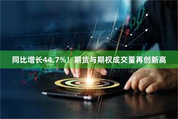 同比增长44.7%！期货与期权成交量再创新高