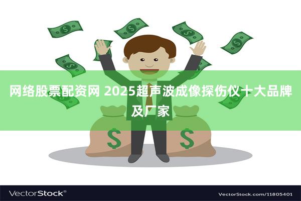 网络股票配资网 2025超声波成像探伤仪十大品牌及厂家